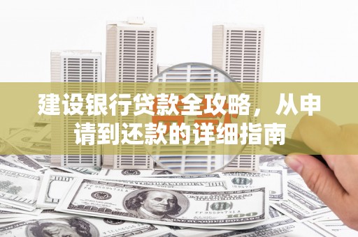 三地门建设银行贷款全攻略，从申请到还款的详细指南
