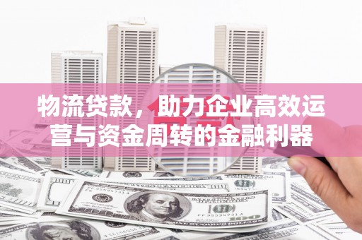 三地门物流贷款，助力企业高效运营与资金周转的金融利器
