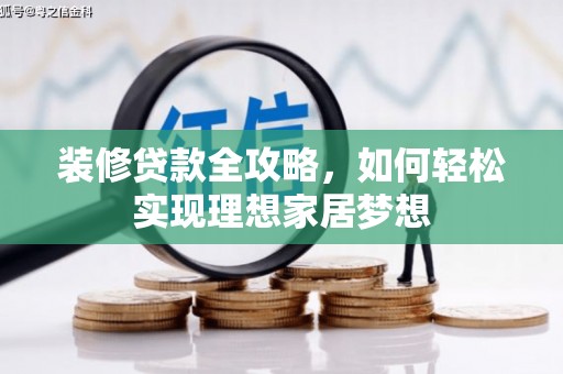 三地门装修贷款全攻略，如何轻松实现理想家居梦想