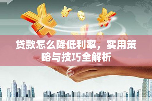 三地门贷款怎么降低利率，实用策略与技巧全解析
