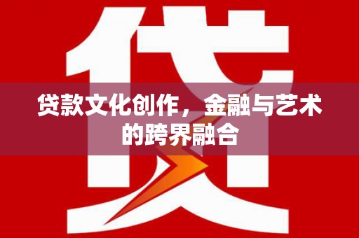 三地门贷款文化创作，金融与艺术的跨界融合