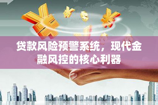 三地门贷款风险预警系统，现代金融风控的核心利器