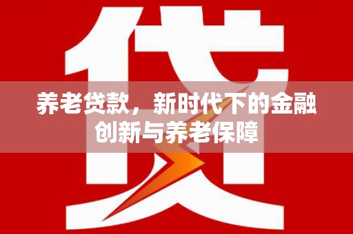三地门养老贷款，新时代下的金融创新与养老保障