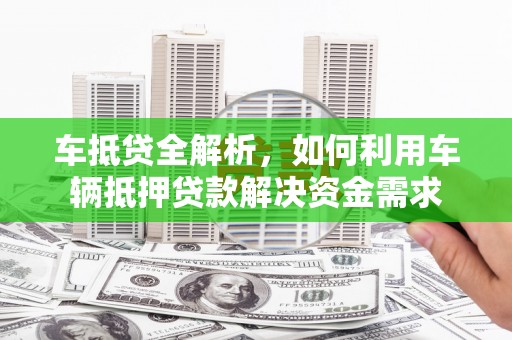 三地门车抵贷全解析，如何利用车辆抵押贷款解决资金需求