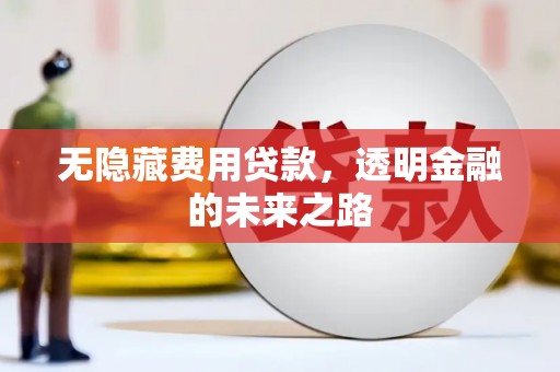三地门无隐藏费用贷款，透明金融的未来之路
