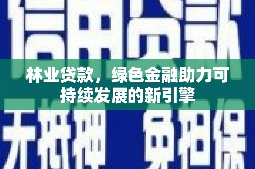 三地门林业贷款，绿色金融助力可持续发展的新引擎