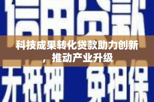三地门科技成果转化贷款助力创新，推动产业升级