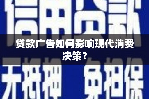 三地门贷款广告如何影响现代消费决策？