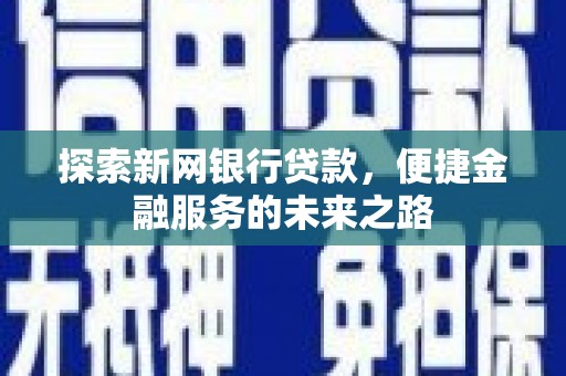 三地门探索新网银行贷款，便捷金融服务的未来之路