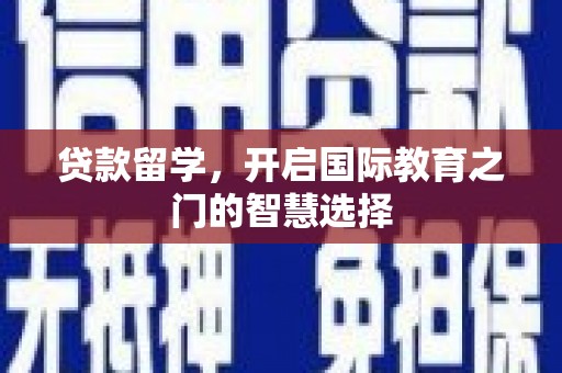 三地门贷款留学，开启国际教育之门的智慧选择