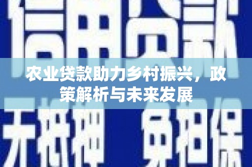 三地门农业贷款助力乡村振兴，政策解析与未来发展