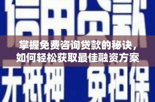 三地门掌握免费咨询贷款的秘诀，如何轻松获取最佳融资方案