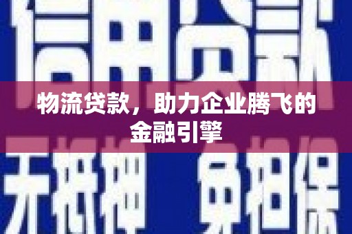 三地门物流贷款，助力企业腾飞的金融引擎