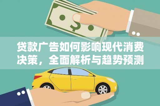 三地门贷款广告如何影响现代消费决策，全面解析与趋势预测