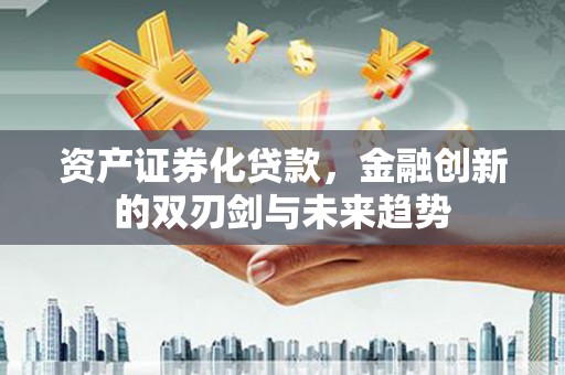 三地门资产证券化贷款，金融创新的双刃剑与未来趋势