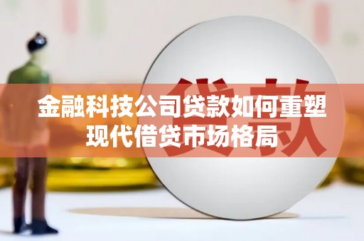 三地门金融科技公司贷款如何重塑现代借贷市场格局