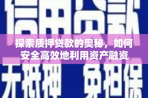 三地门探索质押贷款的奥秘，如何安全高效地利用资产融资