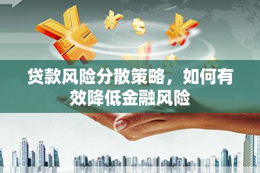三地门贷款风险分散策略，如何有效降低金融风险