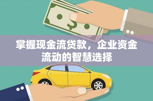 三地门掌握现金流贷款，企业资金流动的智慧选择