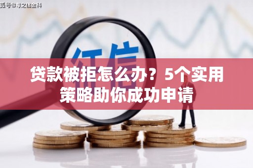 三地门贷款被拒怎么办？5个实用策略助你成功申请