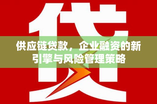 三地门供应链贷款，企业融资的新引擎与风险管理策略