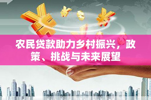 三地门农民贷款助力乡村振兴，政策、挑战与未来展望