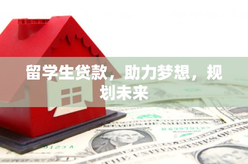 三地门留学生贷款，助力梦想，规划未来