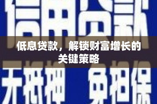 三地门低息贷款，解锁财富增长的关键策略