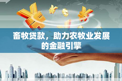 三地门畜牧贷款，助力农牧业发展的金融引擎