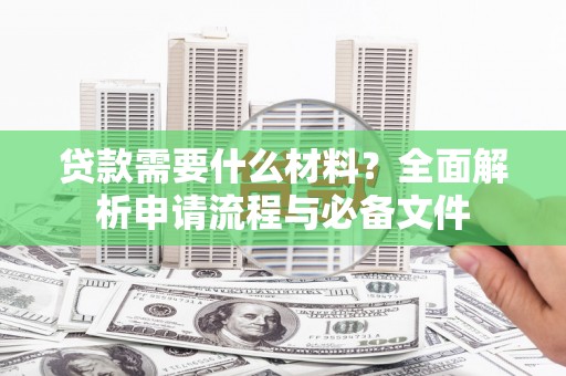 三地门贷款需要什么材料？全面解析申请流程与必备文件