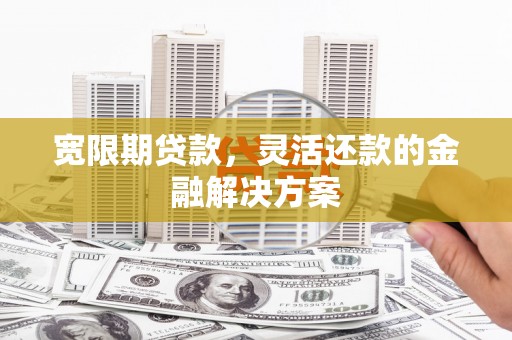 三地门宽限期贷款，灵活还款的金融解决方案