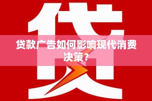 三地门贷款广告如何影响现代消费决策？