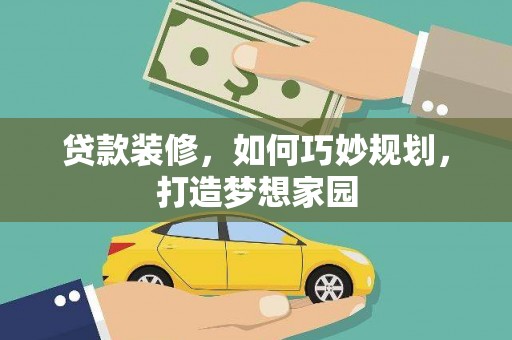 三地门贷款装修，如何巧妙规划，打造梦想家园