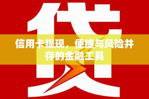 三地门信用卡提现，便捷与风险并存的金融工具