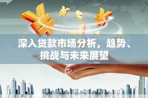 三地门深入贷款市场分析，趋势、挑战与未来展望