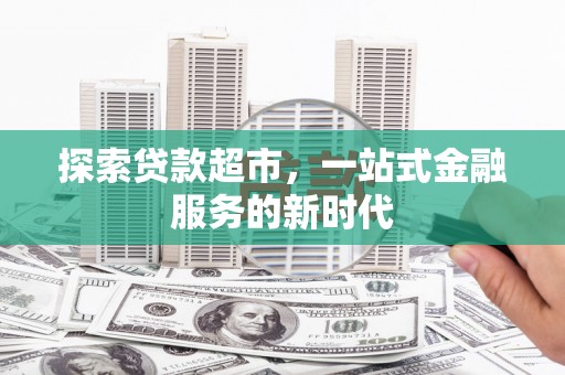 三地门探索贷款超市，一站式金融服务的新时代