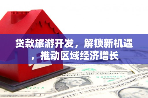 三地门贷款旅游开发，解锁新机遇，推动区域经济增长