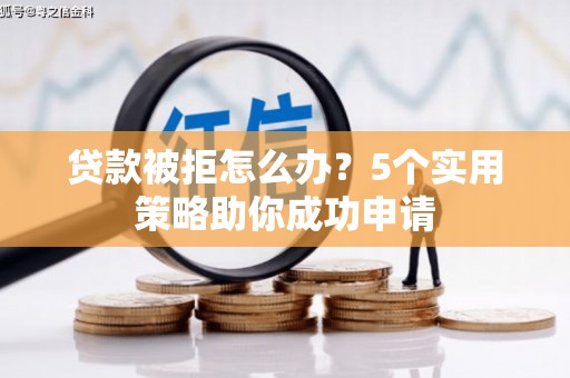 三地门贷款被拒怎么办？5个实用策略助你成功申请