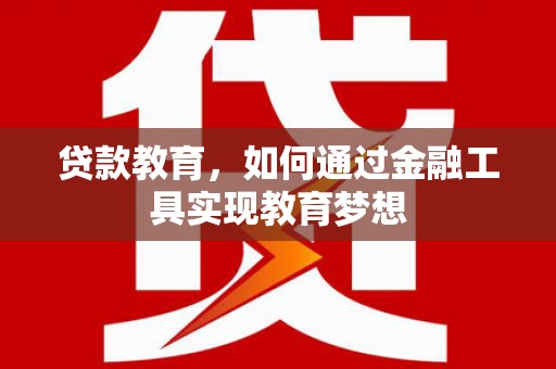 三地门贷款教育，如何通过金融工具实现教育梦想