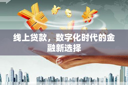 三地门线上贷款，数字化时代的金融新选择