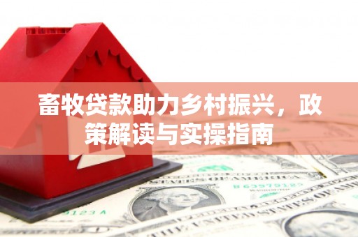 三地门畜牧贷款助力乡村振兴，政策解读与实操指南