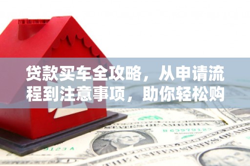 三地门贷款买车全攻略，从申请流程到注意事项，助你轻松购车