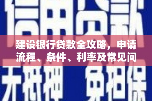 三地门建设银行贷款全攻略，申请流程、条件、利率及常见问题解答
