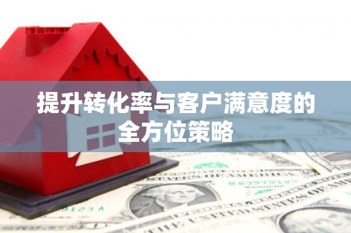 三地门提升转化率与客户满意度的全方位策略