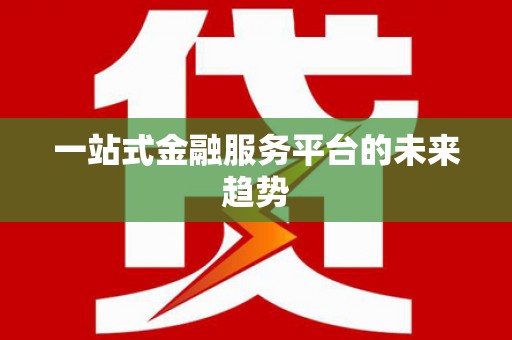 三地门一站式金融服务平台的未来趋势