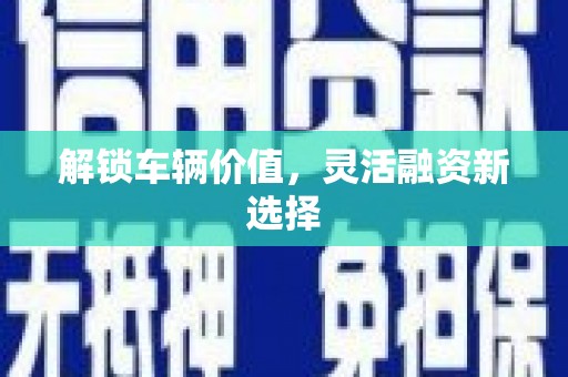 三地门解锁车辆价值，灵活融资新选择