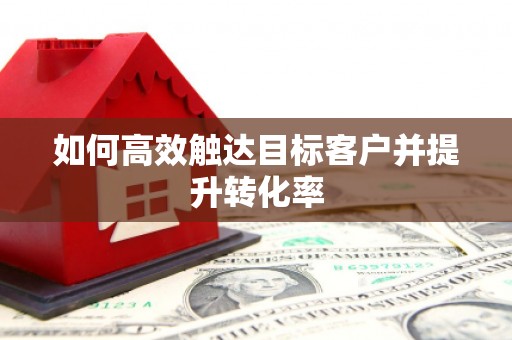 三地门如何高效触达目标客户并提升转化率