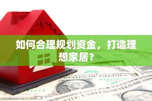 三地门如何合理规划资金，打造理想家居？